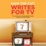audiobook Save the Cat!® Writes for TV: The Last Book on Creating Binge-Worthy Content You'll Ever Need (Unabridged) - Jamie Nash