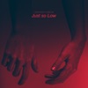 Just so Low - Single