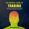 The Mental Game of Trading: A System for Solving Problems with Greed, Fear, Anger, Confidence, and Discipline (Unabridged) - Jared Tendler