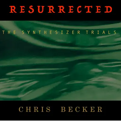 Ascolta 'Resurrected the Synthesizer Trials' di Chris Becker