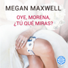 Oye, morena, ¿tú qué miras? - Megan Maxwell