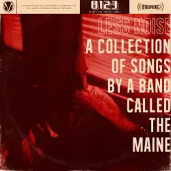 Less Noise: A Collection of Songs by a Band Called The Maine - The Maine