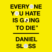 Everyone You Hate Is Going to Die: And Other Comforting Thoughts on Family, Friends, Sex, Love, and More Things That Ruin Your Life (Unabridged) - Daniel Sloss Cover Art