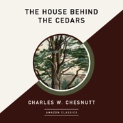 The House Behind the Cedars (AmazonClassics Edition) (Unabridged) - Charles W. Chesnutt