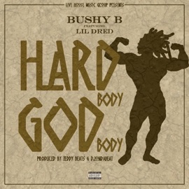 Hard Body God Body (feat. Lil Dred) Bushy B