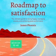 Roadmap to Satisfaction: The Ultimate Guide to Being Happy, Managing Anxiety, and Achieving Peak Performance (Unabridged) - James Phoenix