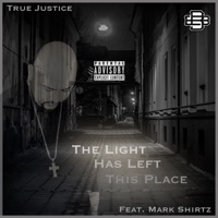 The Light Has Left This Place (feat. Mark Shirtz) - Single - True Justice