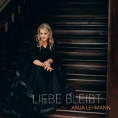 Liebe bleibt - Anja Lehmann