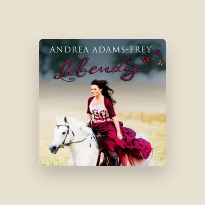 Listen to Andrea Adams-Frey, watch music videos, read bio, see tour dates & more!