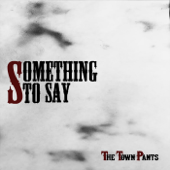Something to Say - The Town Pants