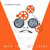 Alex Crankshaft Larson - Need to Get There