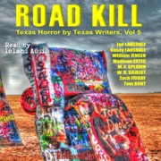 Road Kill: Texas Horror by Texas Writers, Volume 5 (Unabridged) - HellBound Books Publishing LLC, Joe R. Lansdale, Kasey Lansdale, William Jensen, Madison Estes, M.E. Splawn, W.H. Gilbert, Zach Friday, E.R. Bills & Bret McCormick