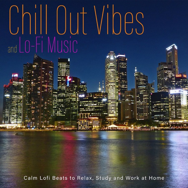 Chill Out Vibes and Lo-Fi Music : Calm Lofi Beats to Relax, Study and Work at Home