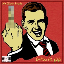 No Givin F***s (feat. Glife) E=mac