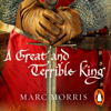 A Great and Terrible King - Marc Morris