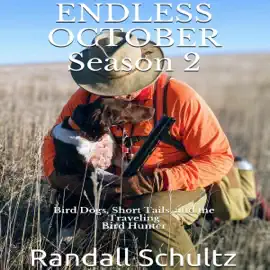 Endless October, Season 2: Bird Dogs, Short Tails, and the Traveling Birdhunter (Endless October: Bird Dogs and Bird Hunting Across America) (Unabridged)