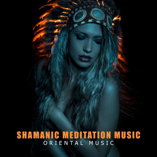 Shamanic Meditation Music: Oriental Music, Cosmic Sounds, True Shamanic Dreams, Psychedelic Energy