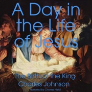 A Day in the Life of Jesus: The Birth of the King (Unabridged) - Charles Johnson