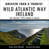 Greater than a Tourist: Wild Atlantic Way Ireland: 50 Travel Tips from a Local (Unabridged) - Katie Boland