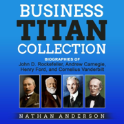 Business Titan Collection: Biographies of John D. Rockefeller, Andrew Carnegie, Henry Ford, and Cornelius Vanderbilt (Unabridged)