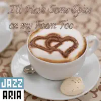I'll Have Some Spice on my Foam Too — Jazzaria