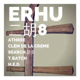 Erhu 8 (feat. Athree, Search, T. Batch & H.E.D.) Clem de la Creme