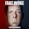 Fake Woke - Tom MacDonald lyrics