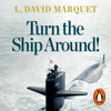 Turn The Ship Around! - L. David Marquet