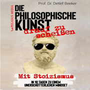 Die philosophische Kunst 'drauf zu scheißen [The Philosophical Art of Shitting It]: Mit Stoizismus in 10 Tagen zu einem unerschütterlichen Mindset (5 Minuten täglich für ein besseres Leben) [With Stoicism to an Unshakable Mindset in 10 Days (5 Minutes
