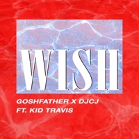 Wish (feat. Goshfather & Kid Travis) - Single - DJCJ