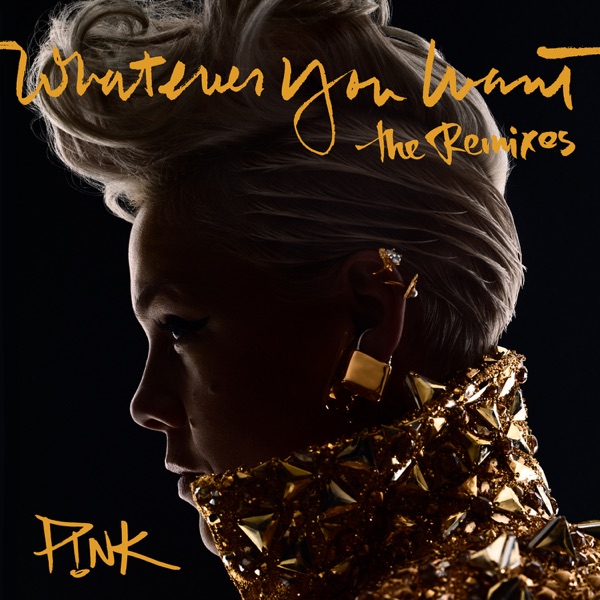 Whatever You Want (The Remixes) - Single - P!nk