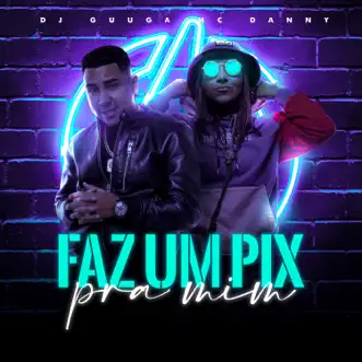 Faz um Pix pra Mim (feat. Mc Danny) - Single by DJ Guuga album reviews, ratings, credits