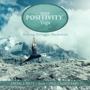 Deep Positivity Yoga: Healing Solfeggio Harmonics