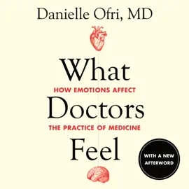 What Doctors Feel: How Emotions Affect the Practice of Medicine (Unabridged)