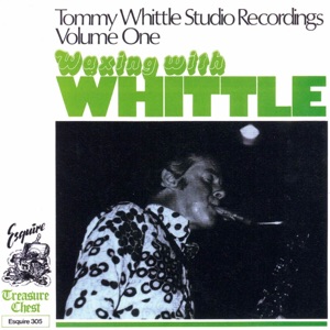 Tommy Whittle's Studio Recordings, Volume One, Waxing with Whittle