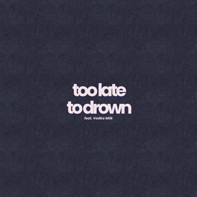 too late to drown (feat. Vodka Milk & Jr Stit) - Single