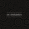 Os Mutantes (1968-1972) - Os Mutantes
