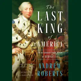The Last King of America: The Misunderstood Reign of George III (Unabridged)