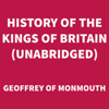 History of the Kings of Britain (UNABRIDGED) - Geoffrey of MONMOUTH Geoffrey of MONMOUTH