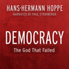 Democracy: The God That Failed: The Economics and Politics of Monarchy, Democracy and Natural Order (Perspectives on Democratic Practice) (Unabridged) - Hans-Hermann Hoppe