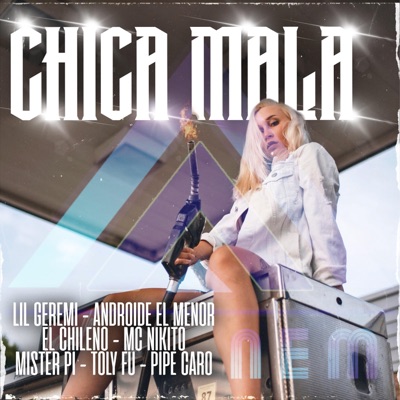 Chica Mala (feat. Lil Geremi, Androide El Menor, El Chil3no, Nikito, MasterPI TheVoice, Toly Fu & Pipe Caro) - Single