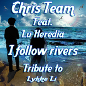 I Follow Rivers: Tribute to Lykke Li (feat. Lu Heredia) - Chris Team