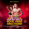 How to Eat Your Way Back to Rock Hard Erections: Why Processed Supermarket Products Are Causing Erectile Dysfunction and How to Fight Back with the Right Food Choices (Unabridged) - Ben Hursley