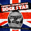 Britpop Baby! Lullaby Versions From Cool Britannia - Twinkle Twinkle Little Rock Star