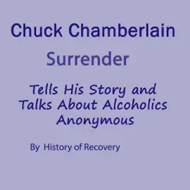 Chuck Chamberlain Surrender Tells His Story and Talks About Alcoholics (Unabridged)
