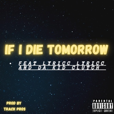 If I Die Tomorrow (feat. Lyricc Lyricc & Da Kid Clutch) - Single