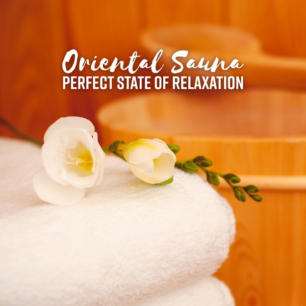 Oriental Sauna: Perfect State of Relaxation, Music for Massage, Spa, Bath Time