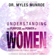 Understanding the Purpose and Power of Women: God's Design for Female Identity - Dr. Myles Munroe