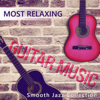 Most Relaxing Guitar Music: Smooth Jazz Collection - Music for Deep Meditation, Spanish Guitar Instrumental Song, Acoustic Guitar, Smooth Jazz, Dinner Party Background Music - Classical Jazz Guitar Club