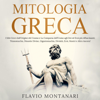 Mitologia Greca: I Miti Greci dall'Origine del Cosmo e La Comparsa dell'Uomo agli Dei ed Eroi più Affascinanti - Flavio Montanari